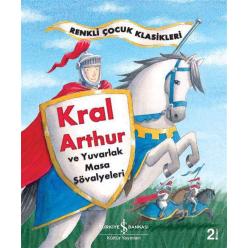 Kral Arthur ve Yuvarlak Masa Şövalyeleri – Renkli Çocuk Klasikleri